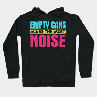 Empty Cans Make The Most Noise Hoodie